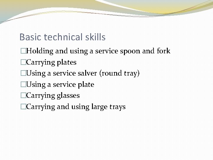 Basic technical skills �Holding and using a service spoon and fork �Carrying plates �Using