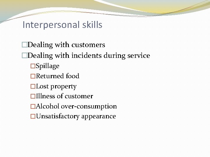 Interpersonal skills �Dealing with customers �Dealing with incidents during service �Spillage �Returned food �Lost