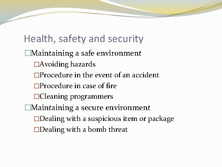 Health, safety and security �Maintaining a safe environment �Avoiding hazards �Procedure in the event