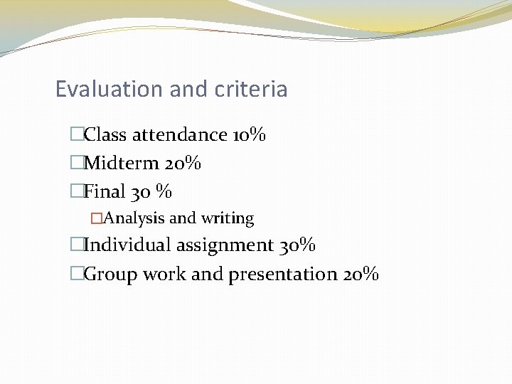 Evaluation and criteria �Class attendance 10% �Midterm 20% �Final 30 % �Analysis and writing