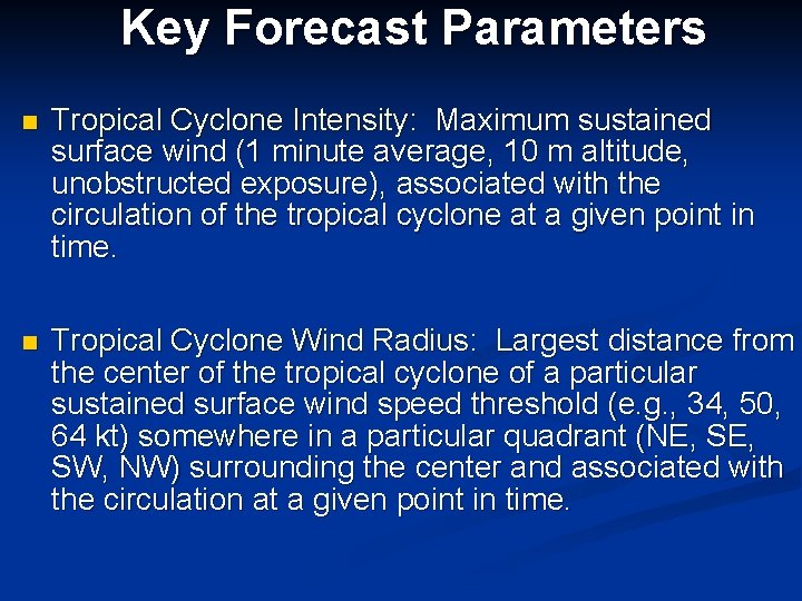 Key Forecast Parameters n Tropical Cyclone Intensity: Maximum sustained surface wind (1 minute average,