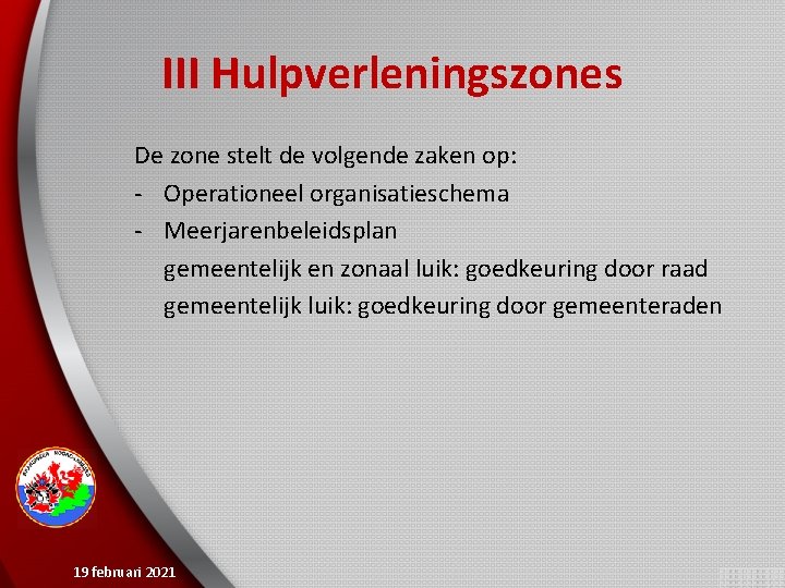 III Hulpverleningszones De zone stelt de volgende zaken op: - Operationeel organisatieschema - Meerjarenbeleidsplan