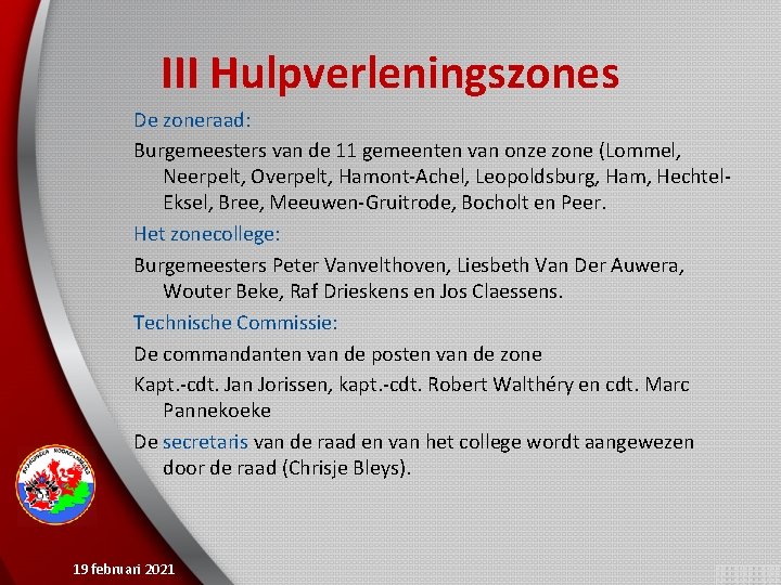 III Hulpverleningszones De zoneraad: Burgemeesters van de 11 gemeenten van onze zone (Lommel, Neerpelt,