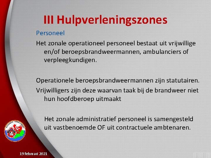 III Hulpverleningszones Personeel Het zonale operationeel personeel bestaat uit vrijwillige en/of beroepsbrandweermannen, ambulanciers of