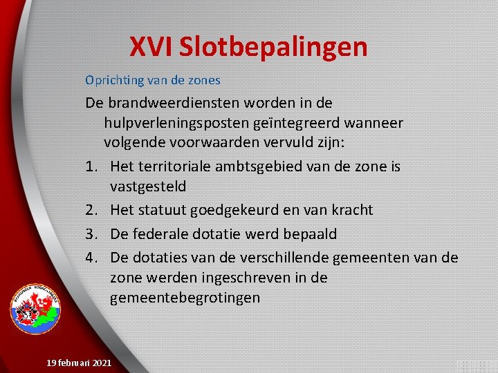 XVI Slotbepalingen Oprichting van de zones De brandweerdiensten worden in de hulpverleningsposten geïntegreerd wanneer