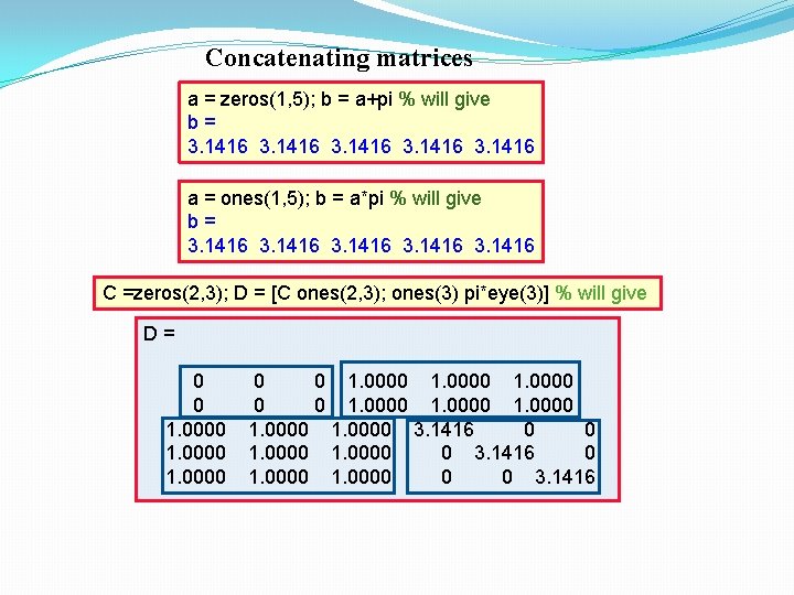 Concatenating matrices a = zeros(1, 5); b = a+pi % will give b = Concatenating matrices a = zeros(1, 5); b = a+pi % will give b =