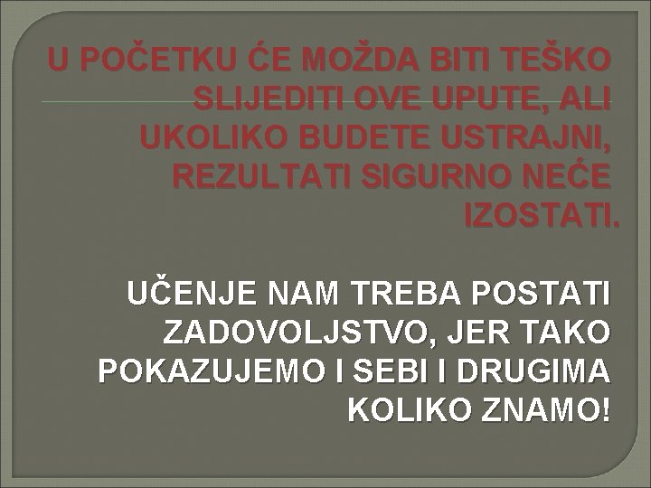 U POČETKU ĆE MOŽDA BITI TEŠKO SLIJEDITI OVE UPUTE, ALI UKOLIKO BUDETE USTRAJNI, REZULTATI