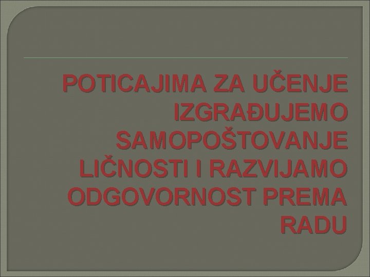 POTICAJIMA ZA UČENJE IZGRAĐUJEMO SAMOPOŠTOVANJE LIČNOSTI I RAZVIJAMO ODGOVORNOST PREMA RADU 