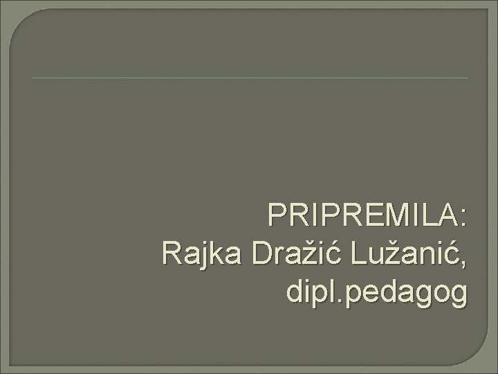 PRIPREMILA: Rajka Dražić Lužanić, dipl. pedagog 