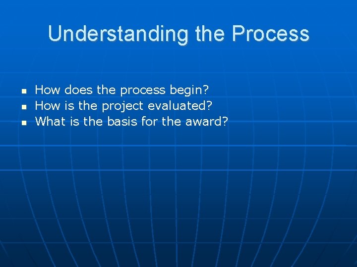 Understanding the Process How does the process begin? How is the project evaluated? What