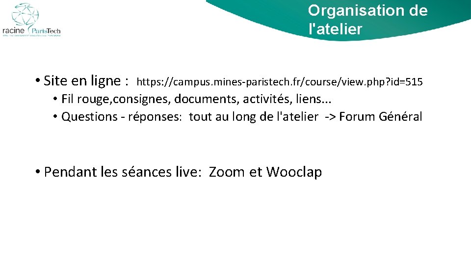 Organisation de l'atelier • Site en ligne : https: //campus. mines-paristech. fr/course/view. php? id=515