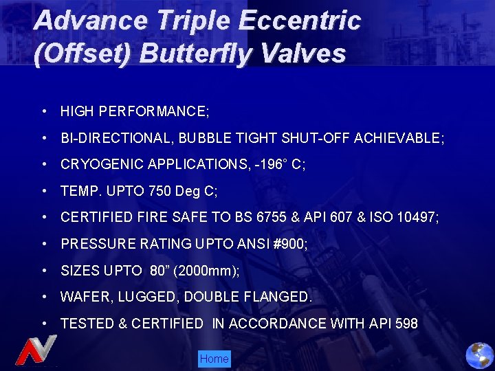 Advance Triple Eccentric (Offset) Butterfly Valves • HIGH PERFORMANCE; • BI-DIRECTIONAL, BUBBLE TIGHT SHUT-OFF