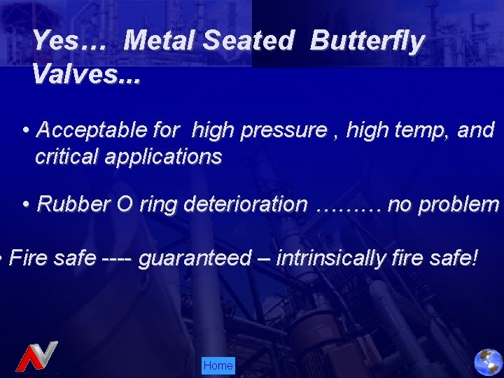 Yes… Metal Seated Butterfly Valves. . . • Acceptable for high pressure , high