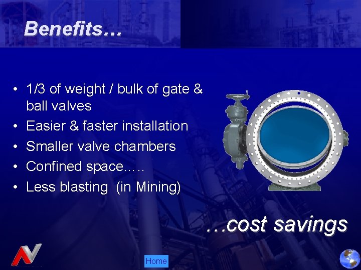 Benefits… • 1/3 of weight / bulk of gate & ball valves • Easier