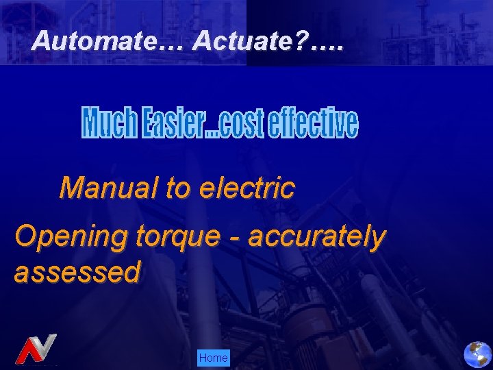 Automate… Actuate? …. Manual to electric Opening torque - accurately assessed Home 