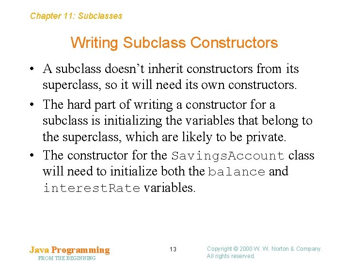 Chapter 11: Subclasses Writing Subclass Constructors • A subclass doesn’t inherit constructors from its