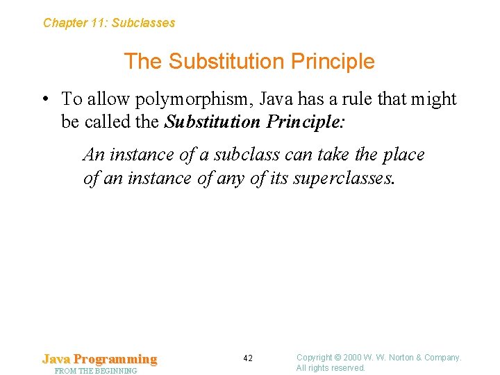 Chapter 11: Subclasses The Substitution Principle • To allow polymorphism, Java has a rule Chapter 11: Subclasses The Substitution Principle • To allow polymorphism, Java has a rule