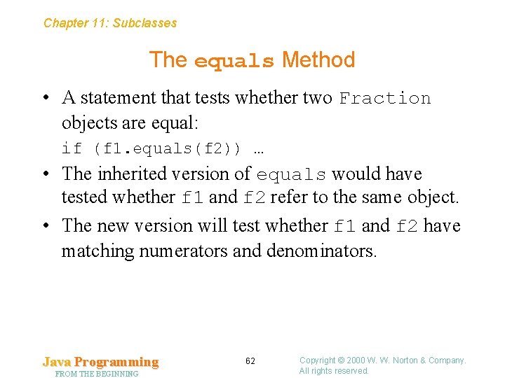 Chapter 11: Subclasses The equals Method • A statement that tests whether two Fraction