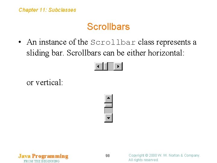 Chapter 11: Subclasses Scrollbars • An instance of the Scrollbar class represents a sliding