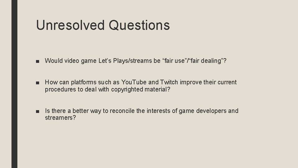 Unresolved Questions ■ Would video game Let’s Plays/streams be “fair use”/“fair dealing”? ■ How