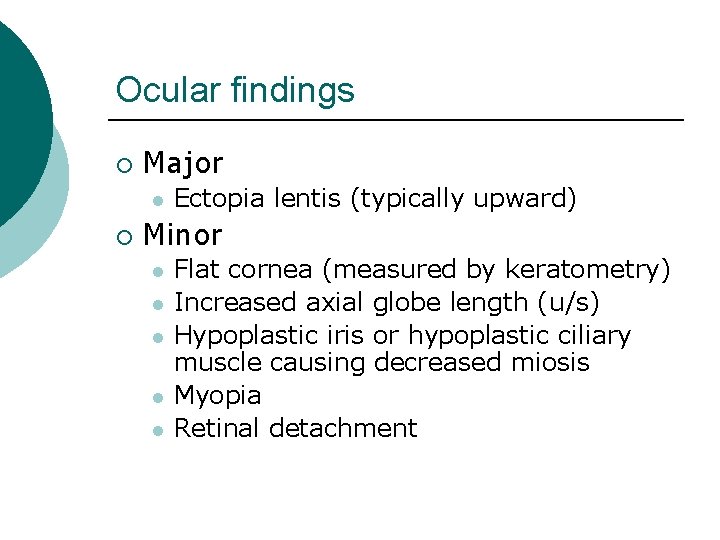 Ocular findings ¡ Major l ¡ Ectopia lentis (typically upward) Minor l l l