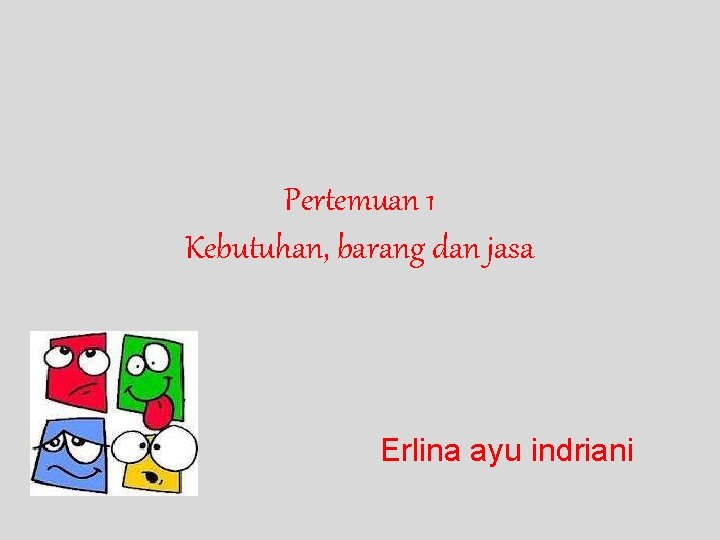 Pertemuan 1 Kebutuhan, barang dan jasa Erlina ayu indriani 