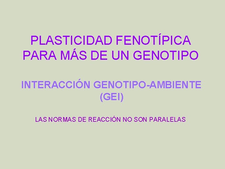 PLASTICIDAD FENOTÍPICA PARA MÁS DE UN GENOTIPO INTERACCIÓN GENOTIPO-AMBIENTE (GEI) LAS NORMAS DE REACCIÓN