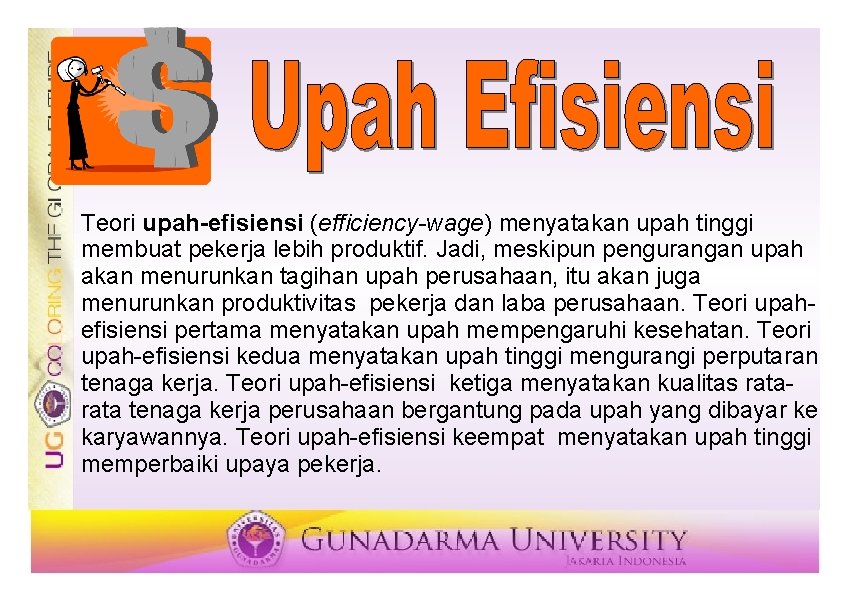 Teori upah-efisiensi (efficiency-wage) menyatakan upah tinggi membuat pekerja lebih produktif. Jadi, meskipun pengurangan upah