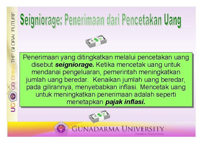 Penerimaan yang ditingkatkan melalui pencetakan uang disebut seigniorage. Ketika mencetak uang untuk mendanai pengeluaran,