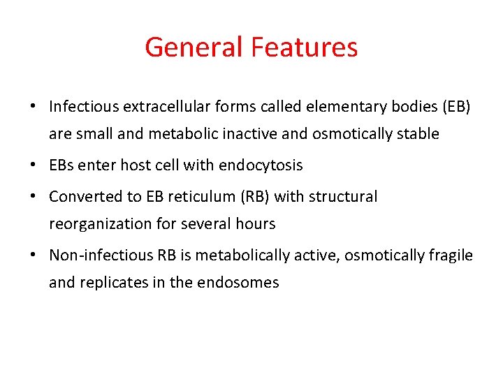 General Features • Infectious extracellular forms called elementary bodies (EB) are small and metabolic