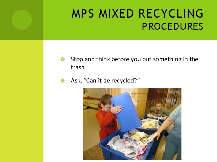 MPS MIXED RECYCLING PROCEDURES Stop and think before you put something in the trash. MPS MIXED RECYCLING PROCEDURES Stop and think before you put something in the trash.