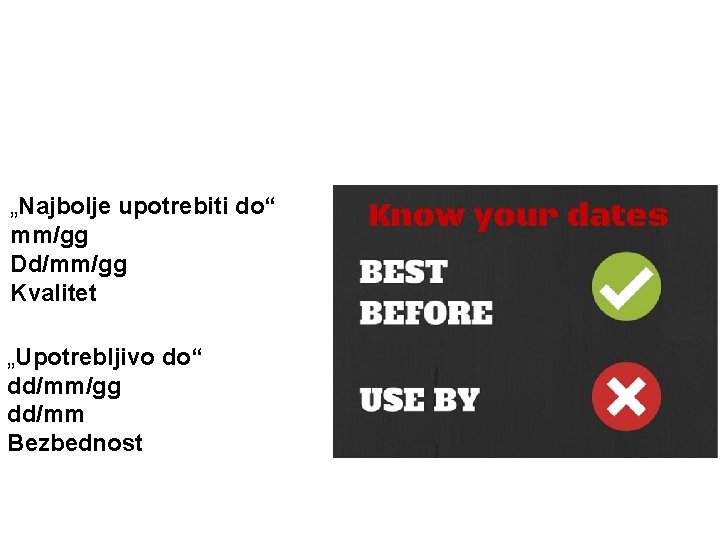 „Najbolje upotrebiti do“ mm/gg Dd/mm/gg Kvalitet „Upotrebljivo do“ dd/mm/gg dd/mm Bezbednost 