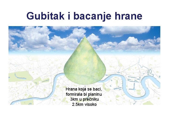 Gubitak i bacanje hrane • Svake godine se u svetu baci 1, 3 milijarde