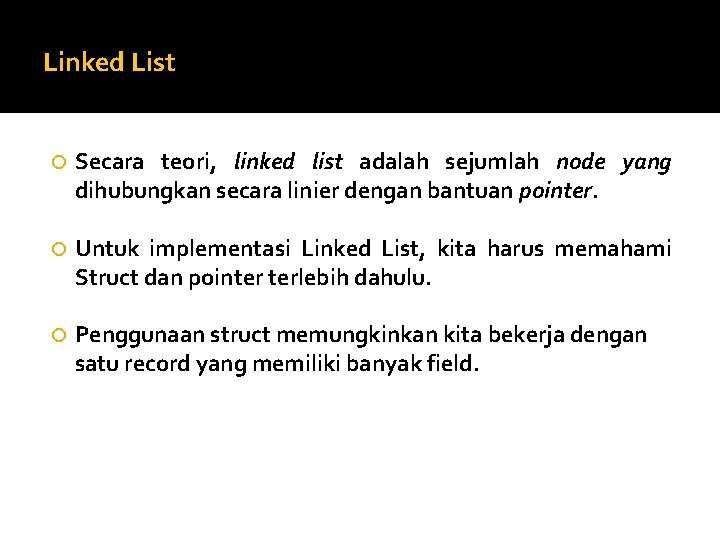 Linked List Secara teori, linked list adalah sejumlah node yang dihubungkan secara linier dengan