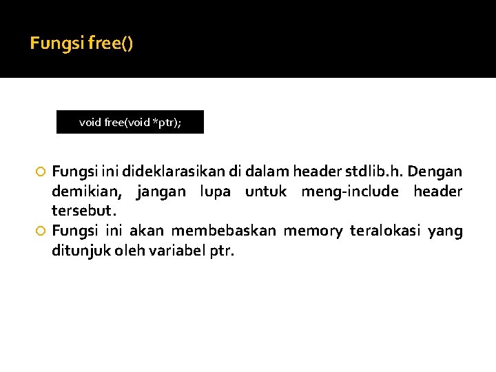 Fungsi free() void free(void *ptr); Fungsi ini dideklarasikan di dalam header stdlib. h. Dengan