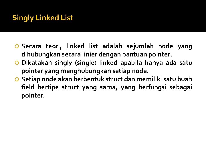 Singly Linked List Secara teori, linked list adalah sejumlah node yang dihubungkan secara linier