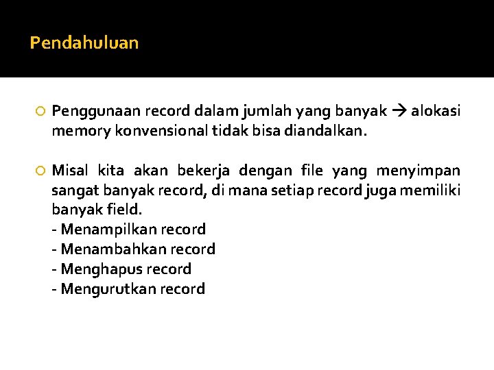 Pendahuluan Penggunaan record dalam jumlah yang banyak alokasi memory konvensional tidak bisa diandalkan. Misal
