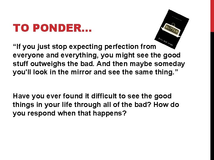 TO PONDER… “If you just stop expecting perfection from everyone and everything, you might