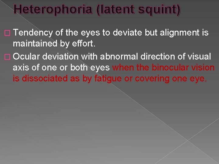 Heterophoria (latent squint) � Tendency of the eyes to deviate but alignment is maintained