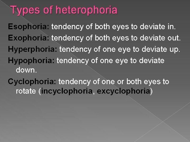 Types of heterophoria Esophoria: tendency of both eyes to deviate in. Exophoria: tendency of