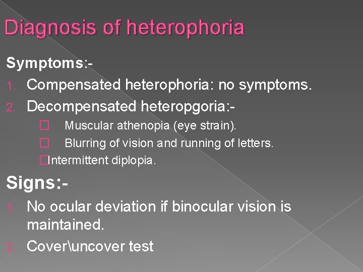 Diagnosis of heterophoria Symptoms: 1. Compensated heterophoria: no symptoms. 2. Decompensated heteropgoria: � Muscular