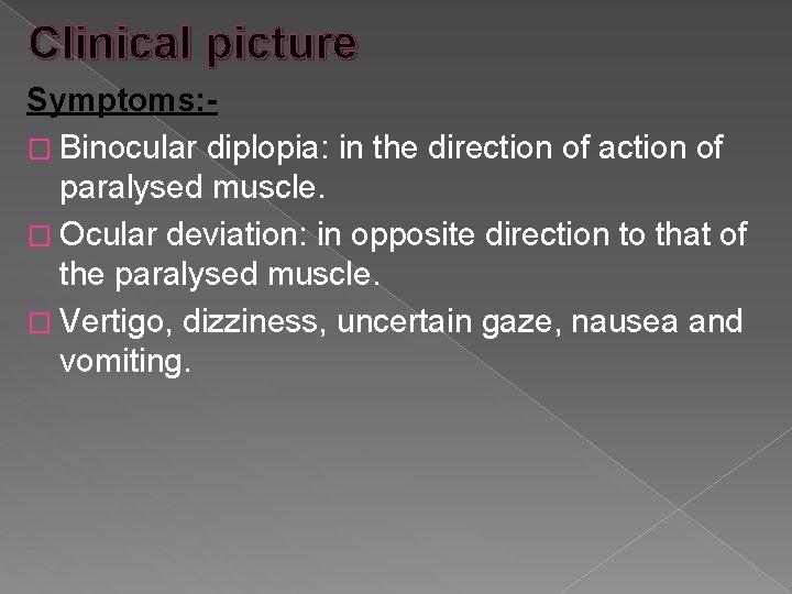 Clinical picture Symptoms: � Binocular diplopia: in the direction of action of paralysed muscle.