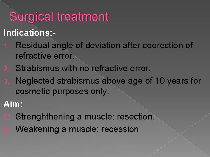 Surgical treatment Indications: 1. Residual angle of deviation after coorection of refractive error. 2.