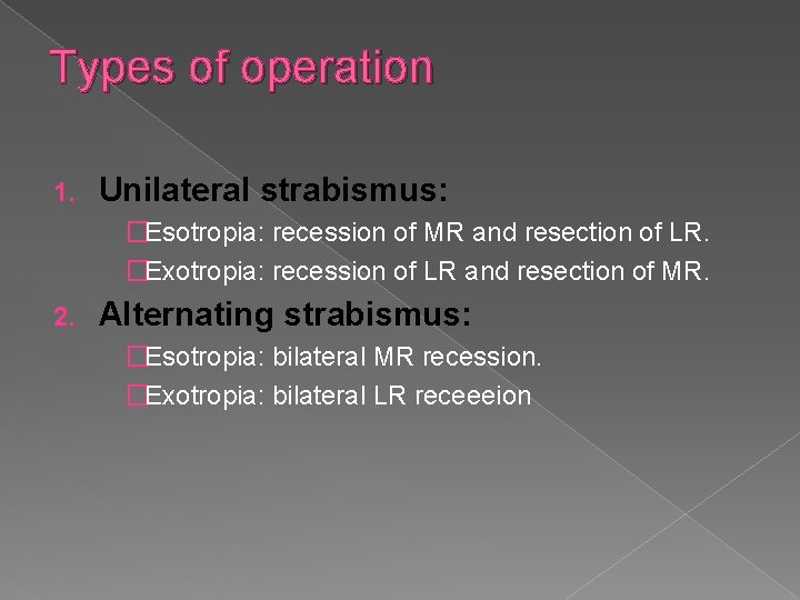 Types of operation 1. Unilateral strabismus: �Esotropia: recession of MR and resection of LR.
