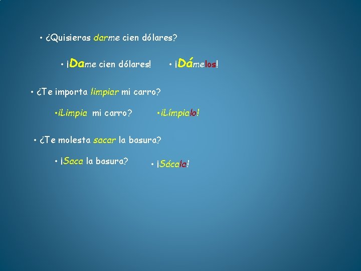  • ¿Quisieras darme cien dólares? • ¡Dame cien dólares! • ¡Dámelos! • ¿Te