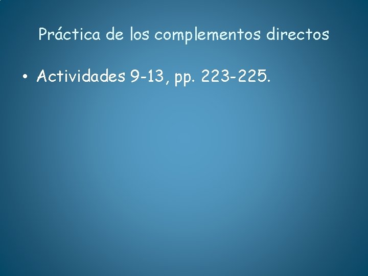 Práctica de los complementos directos • Actividades 9 -13, pp. 223 -225. 