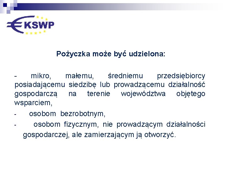 Pożyczka może być udzielona: - mikro, małemu, średniemu przedsiębiorcy posiadającemu siedzibę lub prowadzącemu działalność