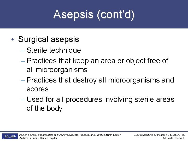 Asepsis (cont'd) • Surgical asepsis – Sterile technique – Practices that keep an area
