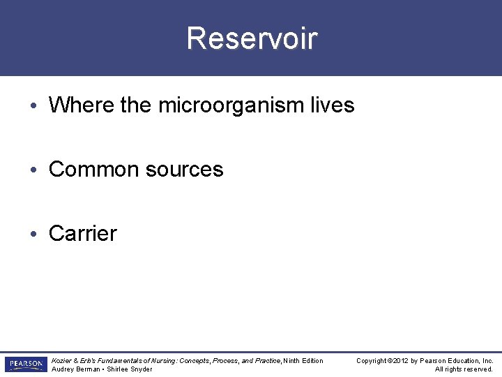 Reservoir • Where the microorganism lives • Common sources • Carrier Kozier & Erb’s