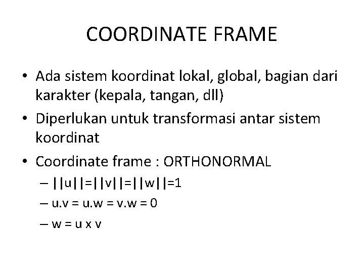 COORDINATE FRAME • Ada sistem koordinat lokal, global, bagian dari karakter (kepala, tangan, dll)